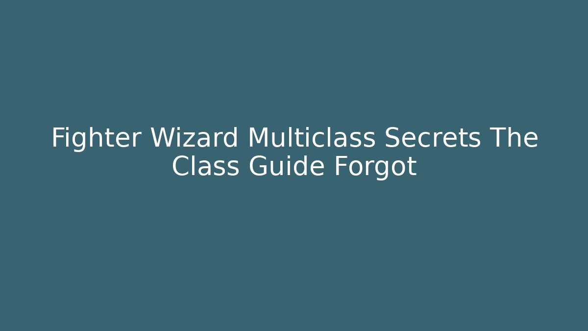 Fighter Wizard Multiclass Secrets The Class Guide Forgot - Vintage E-Juice