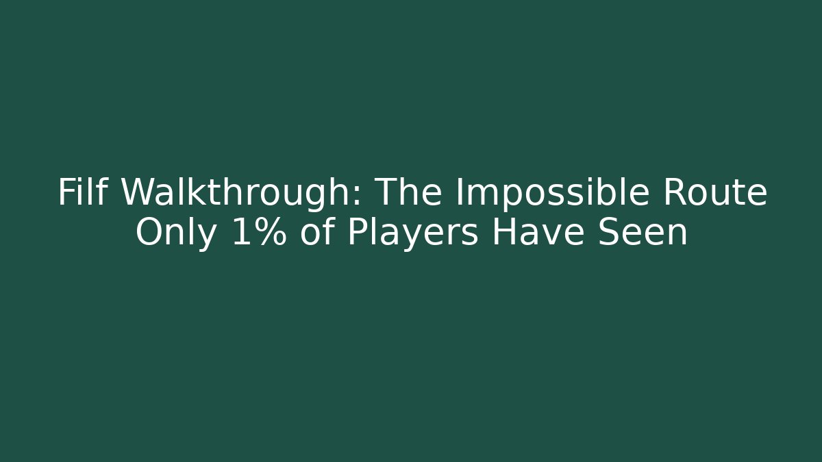 Filf Walkthrough: The Impossible Route Only 1% of Players Have Seen