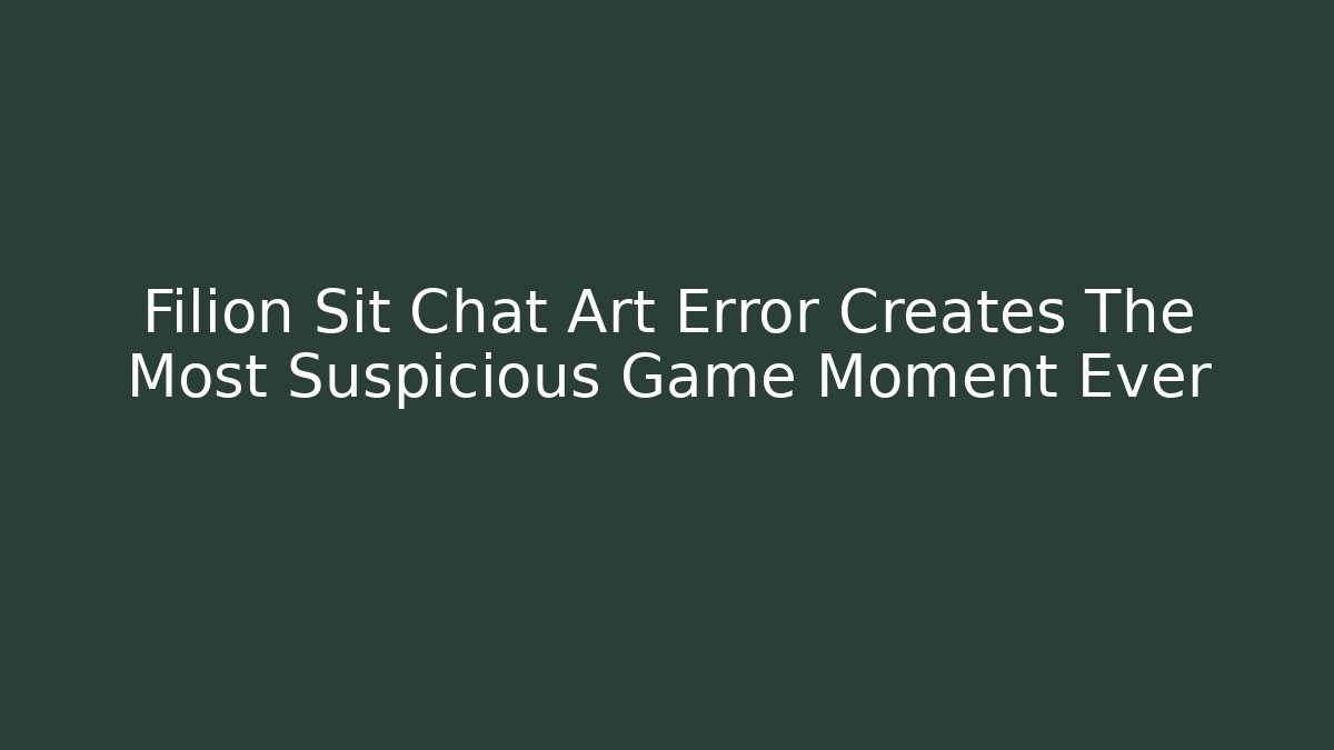 Filion Sit Chat Art Error Creates The Most Suspicious Game Moment Ever