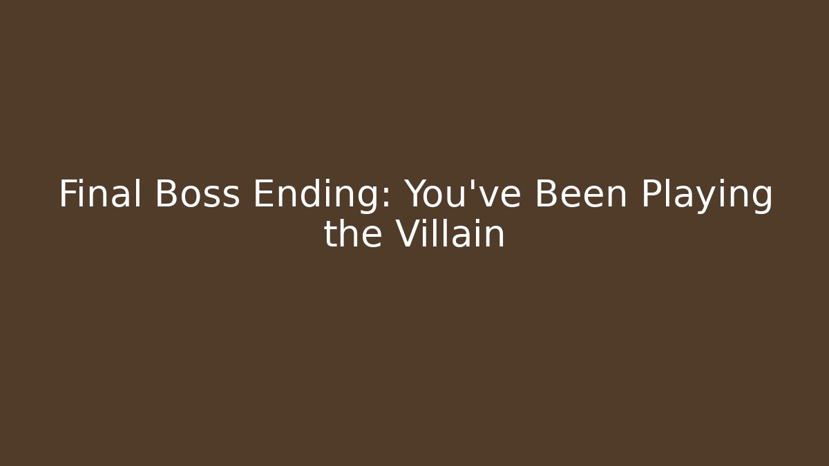 Final Boss Ending: You've Been Playing the Villain