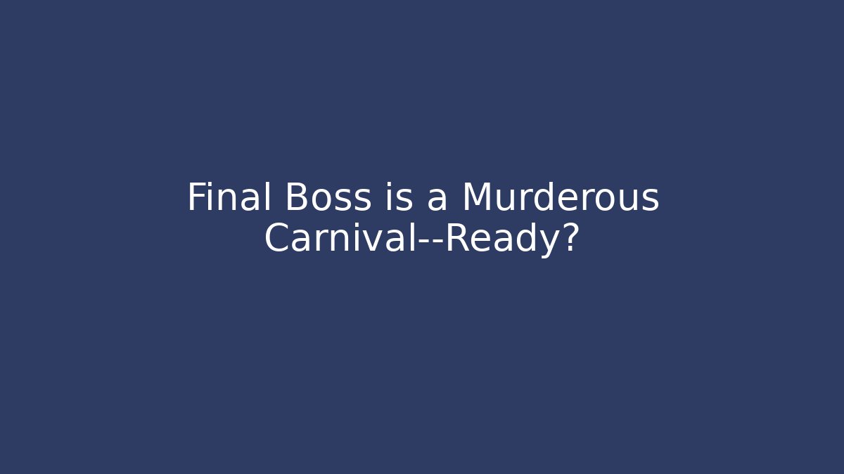 Final Boss is a Murderous Carnival—Ready? - Vintage E-Juice
