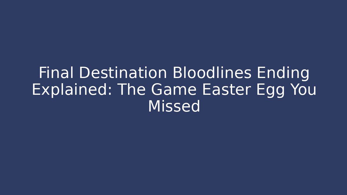 Final Destination Bloodlines Ending Explained: The Game Easter Egg You Missed