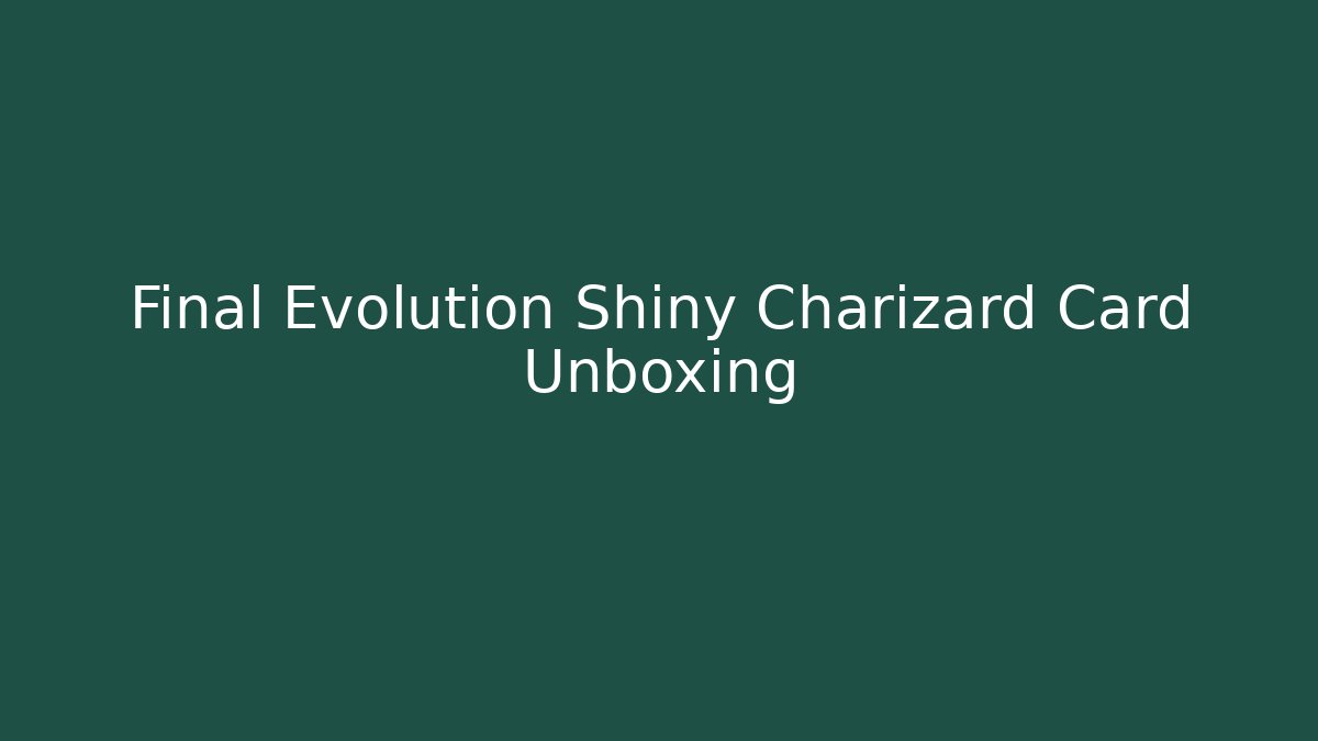 Final Evolution Shiny Charizard Card Unboxing