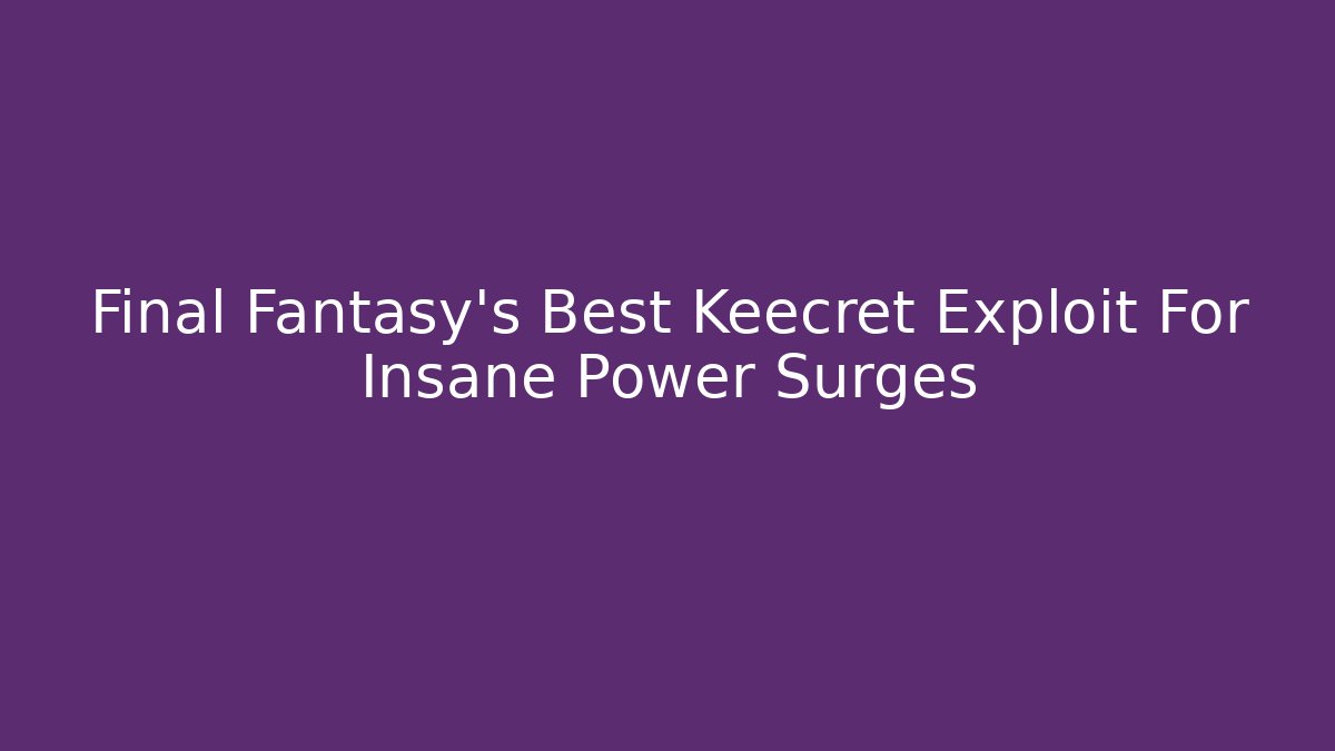 Final Fantasy's Best Keecret Exploit For Insane Power Surges - Vintage E-Juice