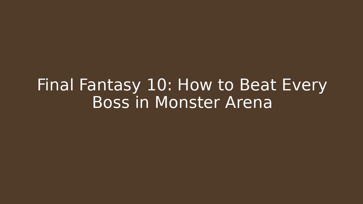 Final Fantasy 10: How to Beat Every Boss in Monster Arena