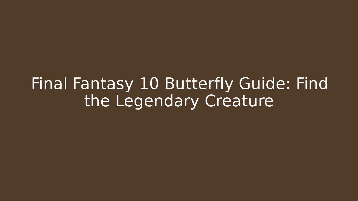 Final Fantasy 10 Butterfly Guide: Find the Legendary Creature