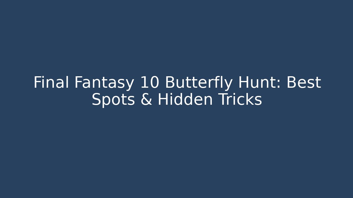 Final Fantasy 10 Butterfly Hunt: Best Spots & Hidden Tricks