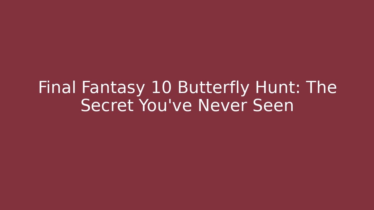 Final Fantasy 10 Butterfly Hunt: The Secret You've Never Seen