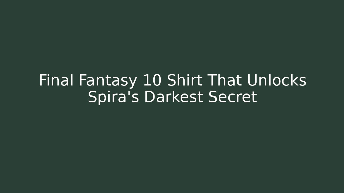 Final Fantasy 10 Shirt That Unlocks Spira's Darkest Secret