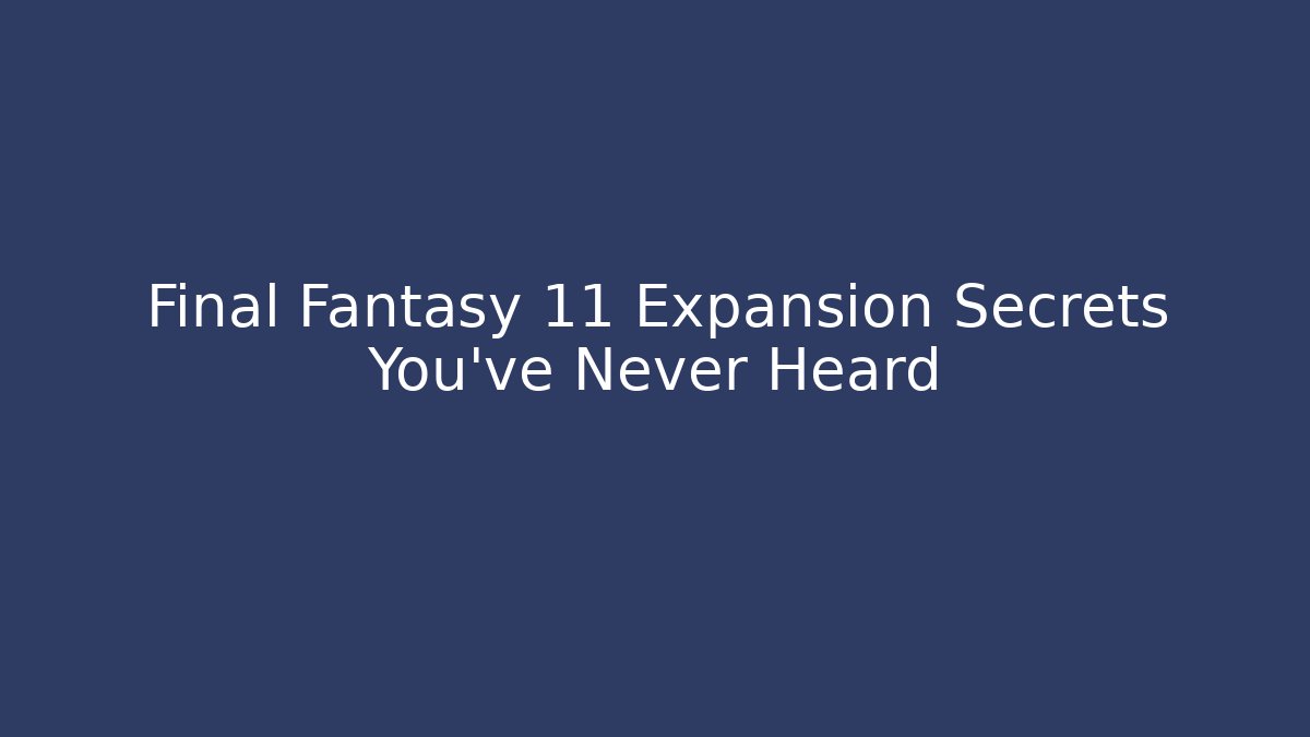 Final Fantasy 11 Expansion Secrets You’ve Never Heard
