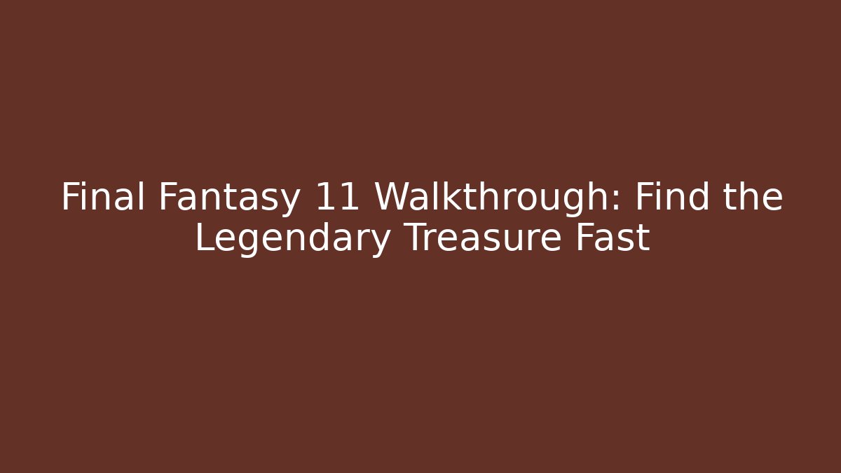 Final Fantasy 11 Walkthrough: Find the Legendary Treasure Fast
