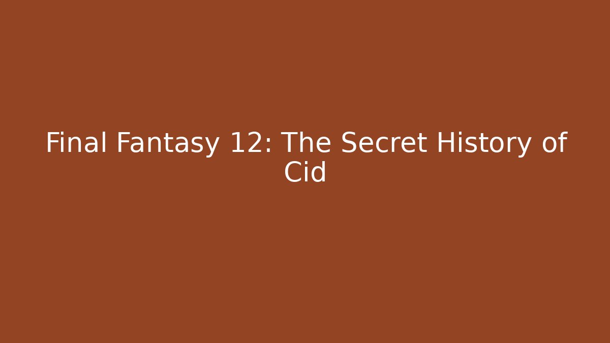 Final Fantasy 12: The Secret History of Cid