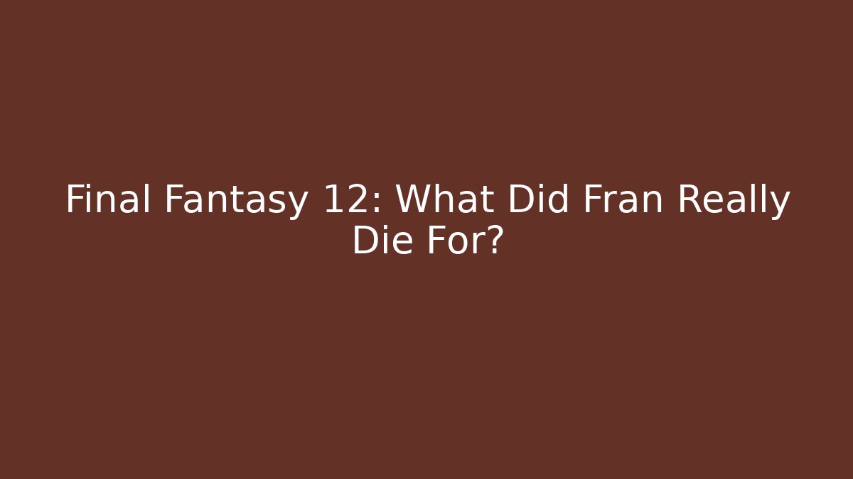 Final Fantasy 12: What Did Fran Really Die For?