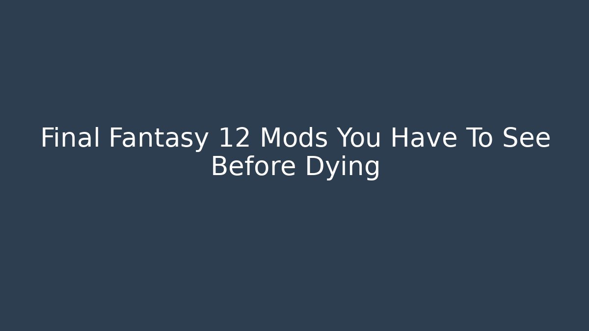 Final Fantasy 12 Mods You Have To See Before Dying