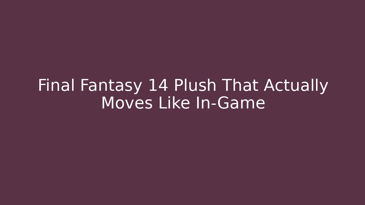 Final Fantasy 14 Plush That Actually Moves Like In-Game - Vintage E-Juice
