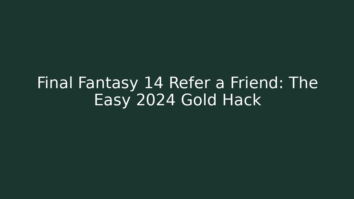 Final Fantasy 14 Refer a Friend: The Easy 2024 Gold Hack