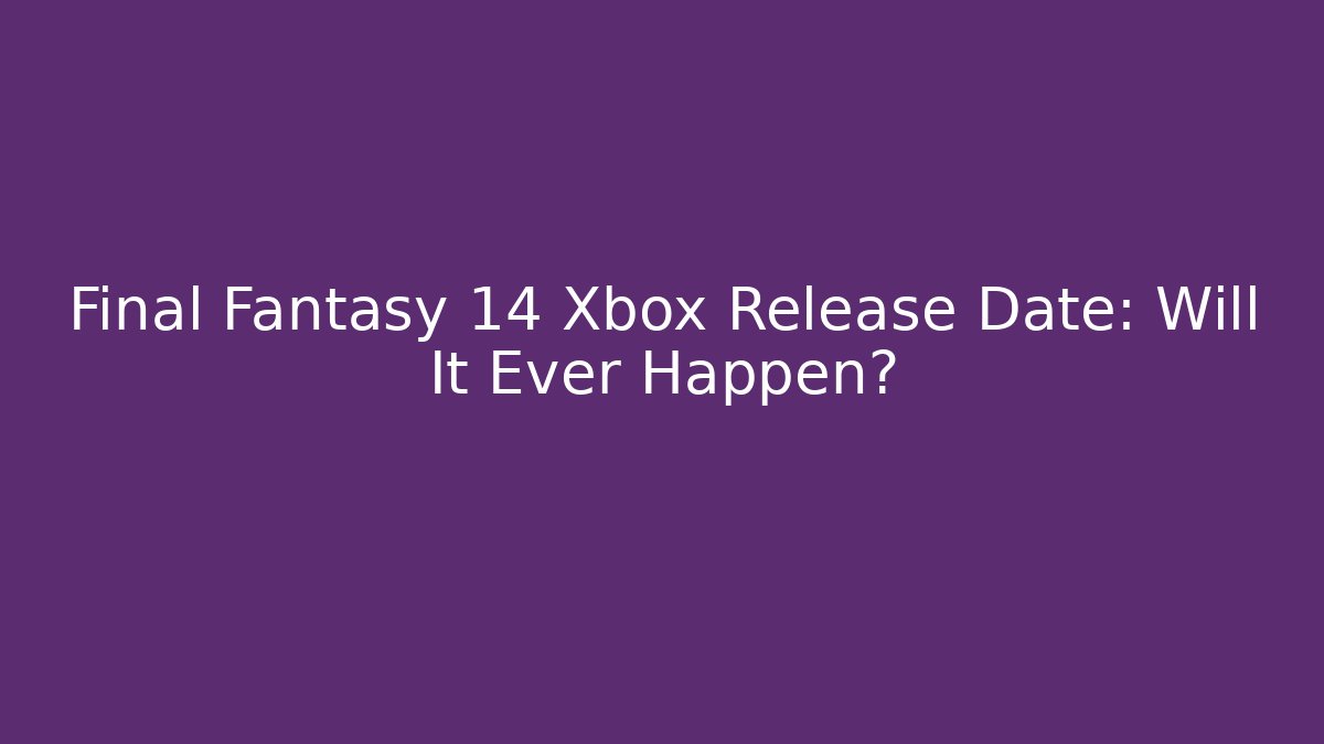Final Fantasy 14 Xbox Release Date: Will It Ever Happen?