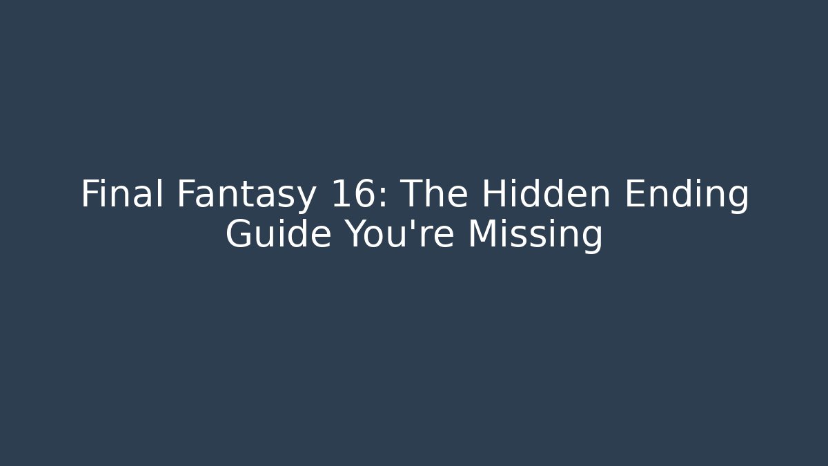 Final Fantasy 16: The Hidden Ending Guide You're Missing