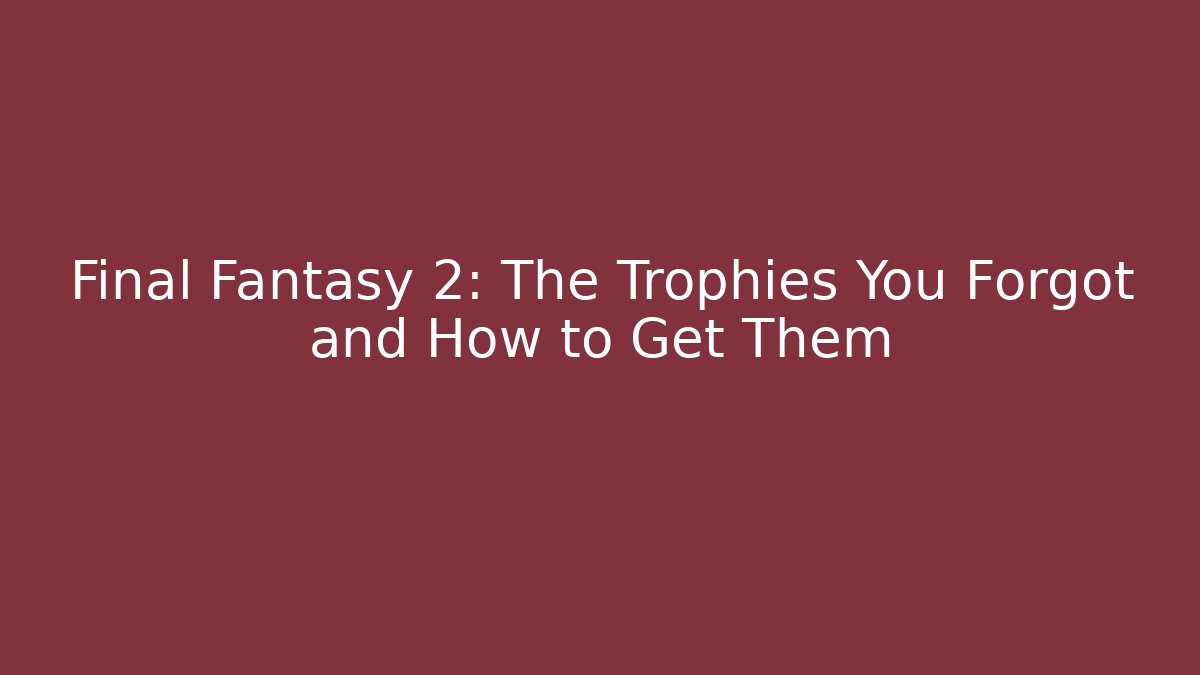 Final Fantasy 2: The Trophies You Forgot and How to Get Them