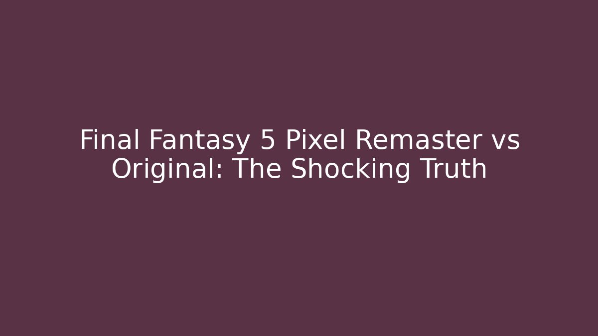 Final Fantasy 5 Pixel Remaster vs Original: The Shocking Truth