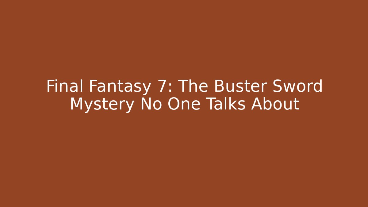 Final Fantasy 7: The Buster Sword Mystery No One Talks About - Vintage E-Juice