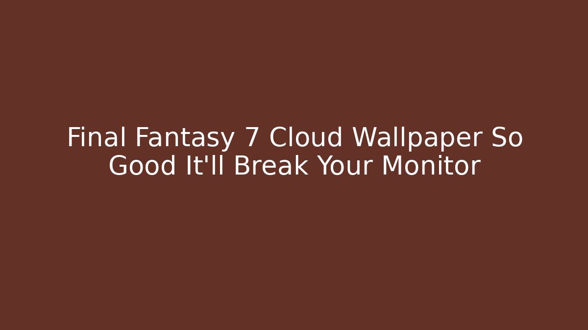 Final Fantasy 7 Cloud Wallpaper So Good It'll Break Your Monitor