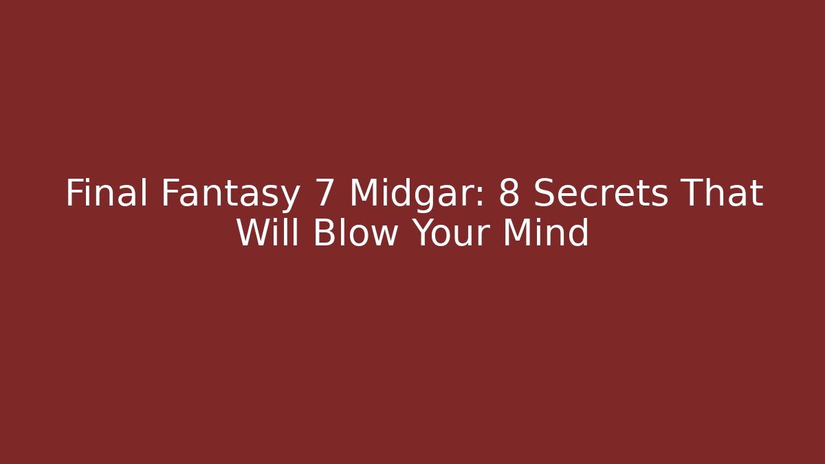 Final Fantasy 7 Midgar: 8 Secrets That Will Blow Your Mind