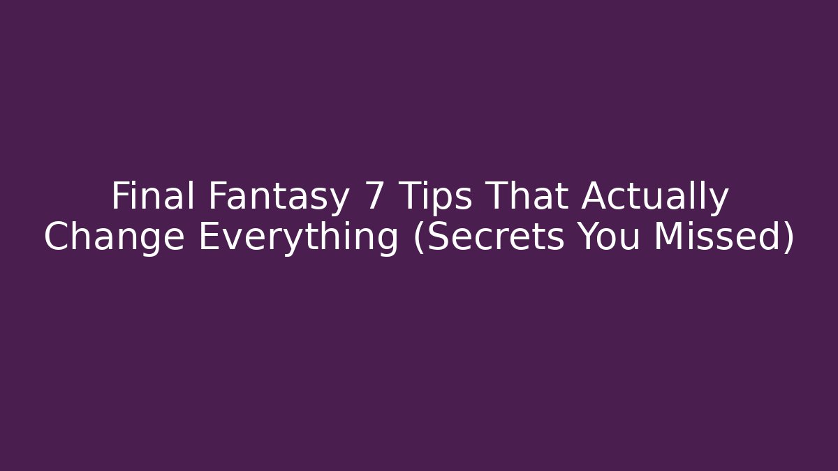 Final Fantasy 7 Tips That Actually Change Everything (Secrets You Missed) - Vintage E-Juice