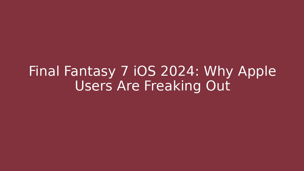Final Fantasy 7 iOS 2024: Why Apple Users Are Freaking Out - Vintage E-Juice