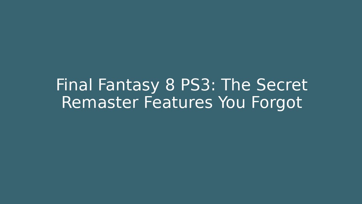 Final Fantasy 8 PS3: The Secret Remaster Features You Forgot - Vintage E-Juice