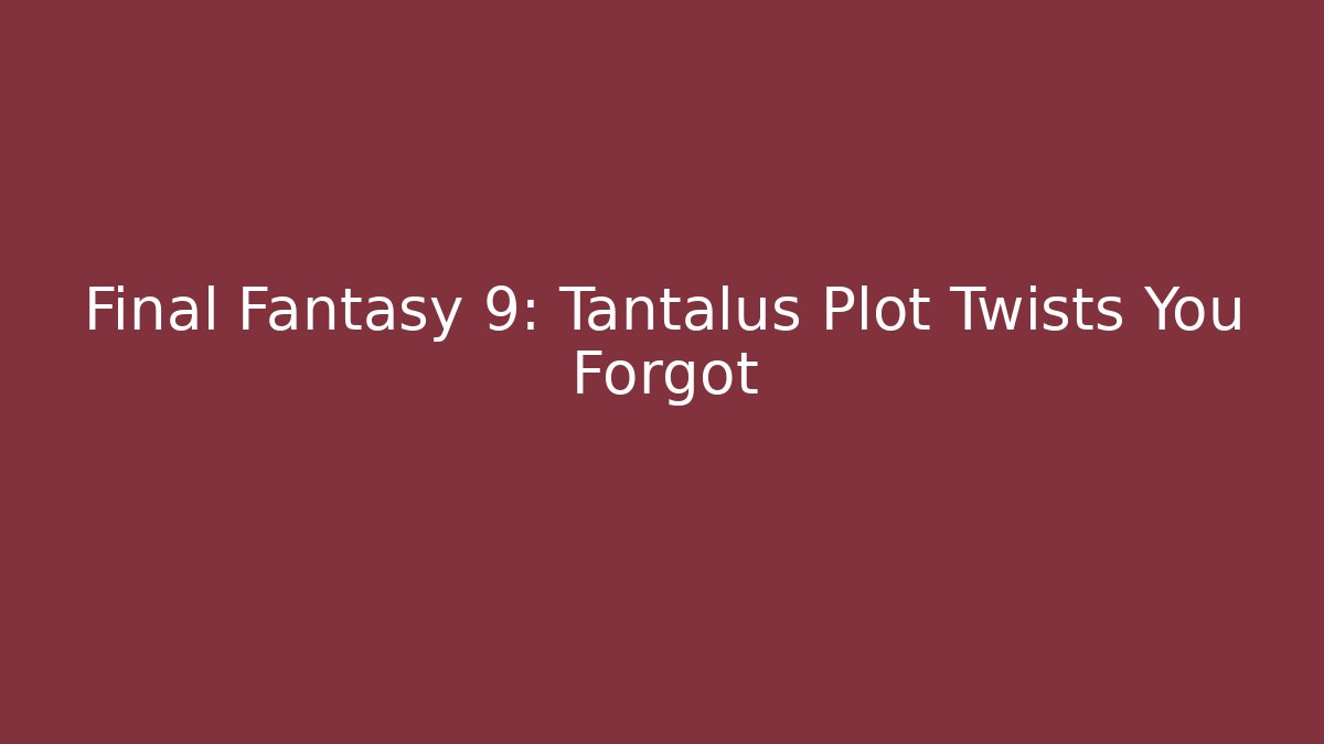 Final Fantasy 9: Tantalus Plot Twists You Forgot