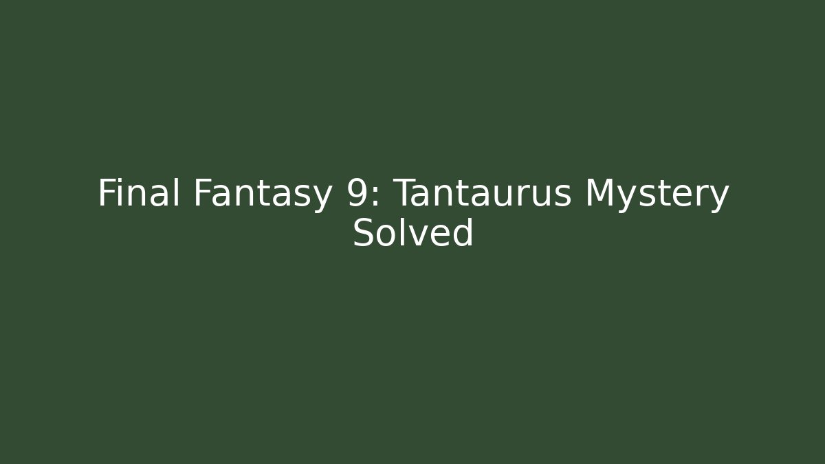 Final Fantasy 9: Tantaurus Mystery Solved
