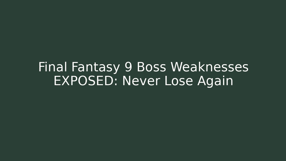 Final Fantasy 9 Boss Weaknesses EXPOSED: Never Lose Again