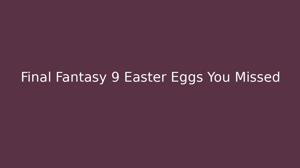 Final Fantasy 9 Easter Eggs You Missed