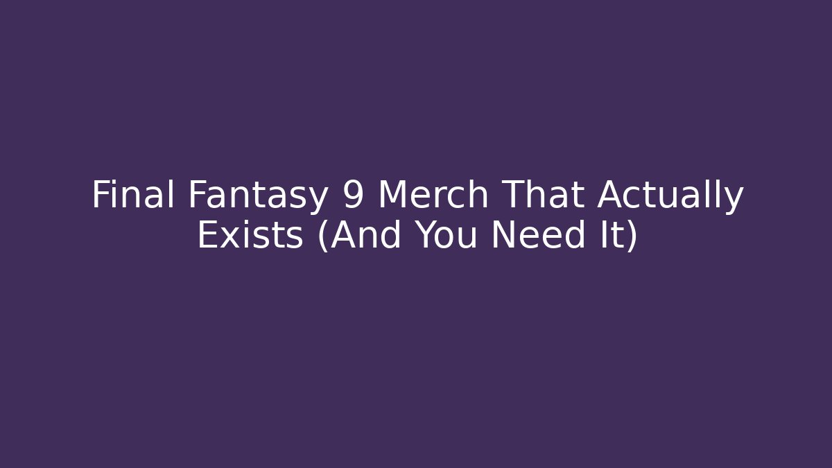 Final Fantasy 9 Merch That Actually Exists (And You Need It)