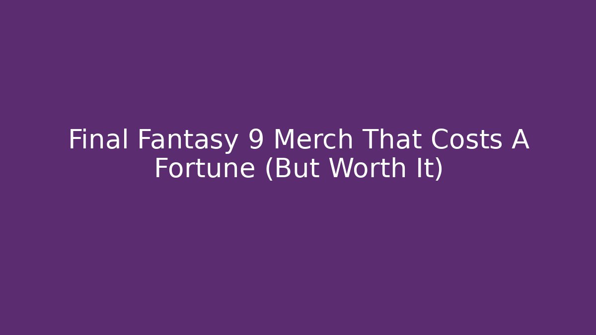 Final Fantasy 9 Merch That Costs A Fortune (But Worth It)