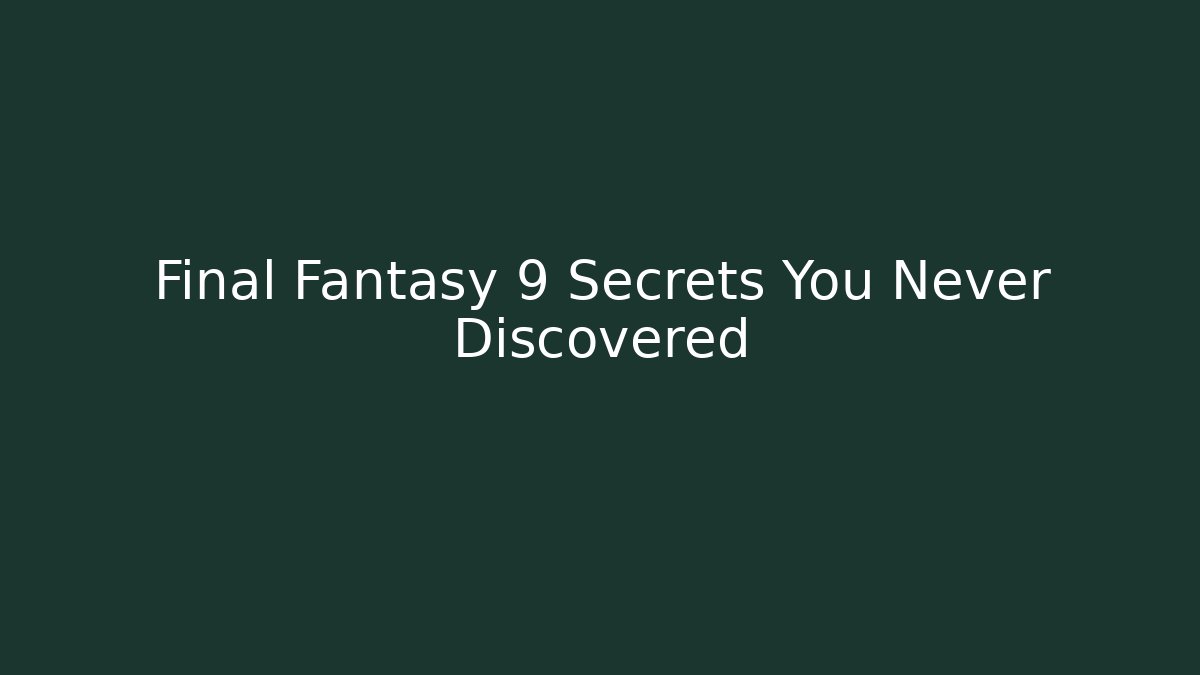 Final Fantasy 9 Secrets You Never Discovered