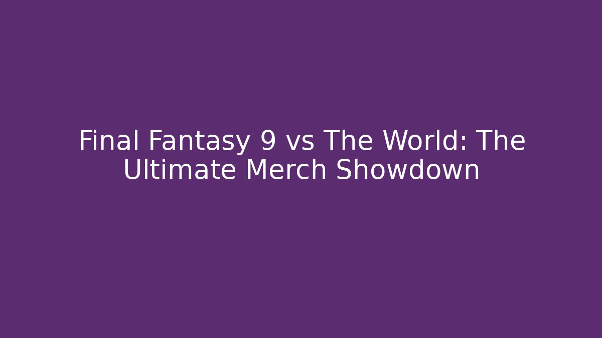 Final Fantasy 9 vs The World: The Ultimate Merch Showdown