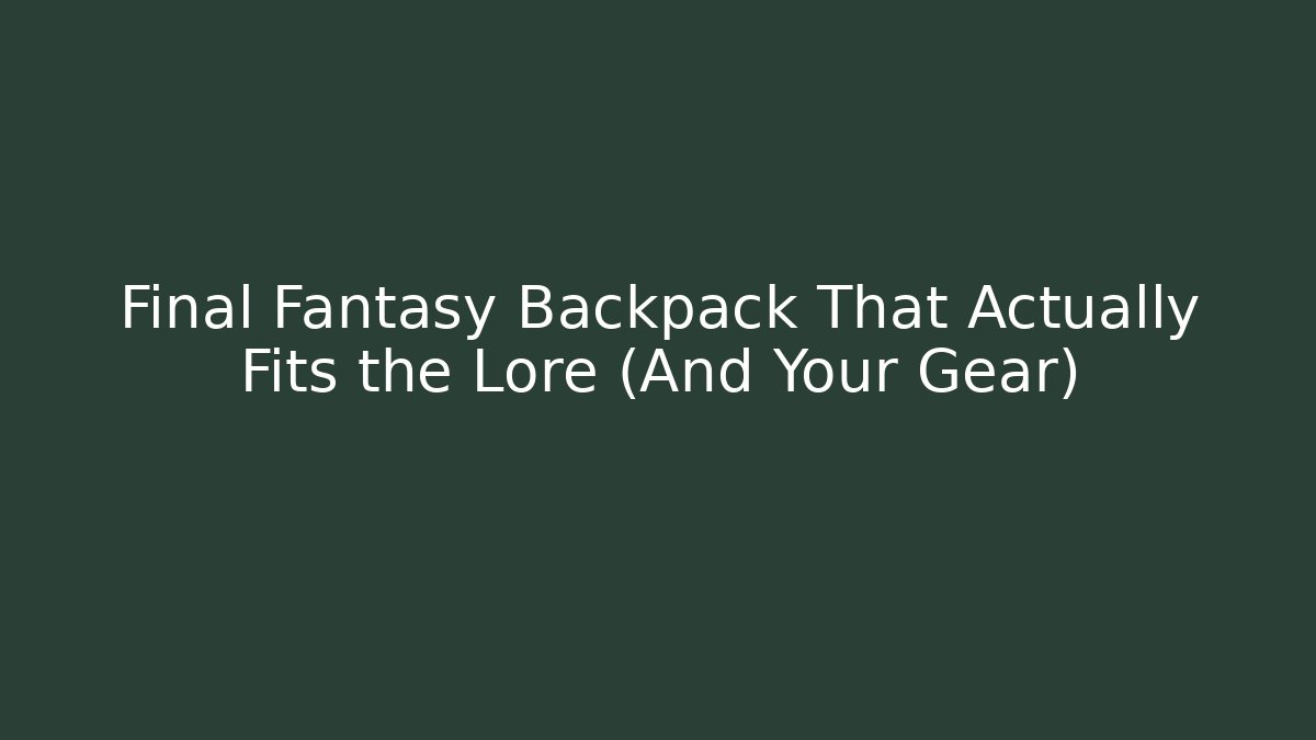 Final Fantasy Backpack That Actually Fits the Lore (And Your Gear)