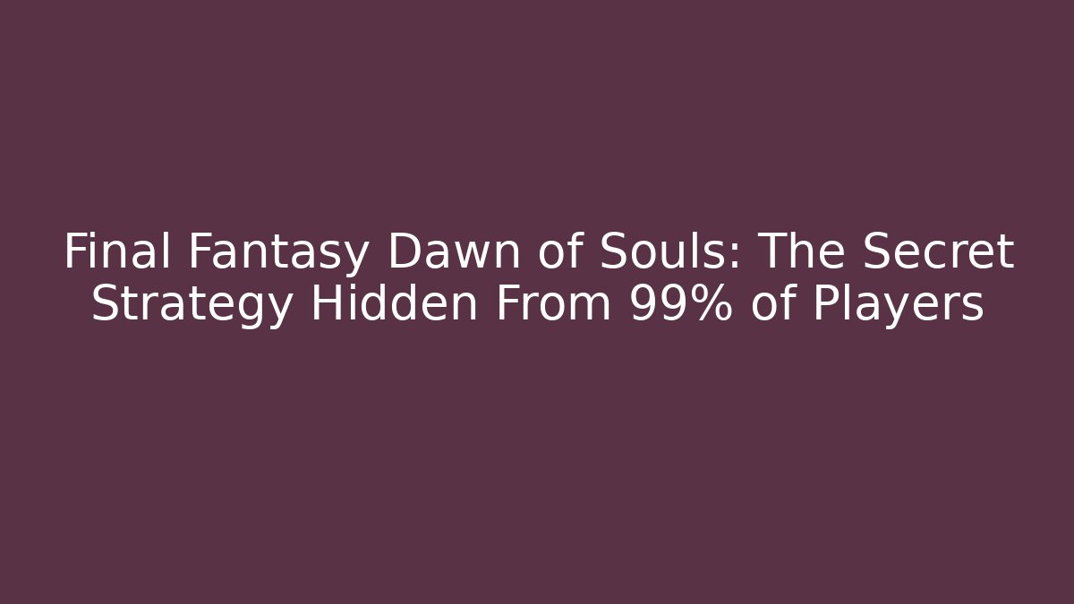 Final Fantasy Dawn of Souls: The Secret Strategy Hidden From 99% of Players