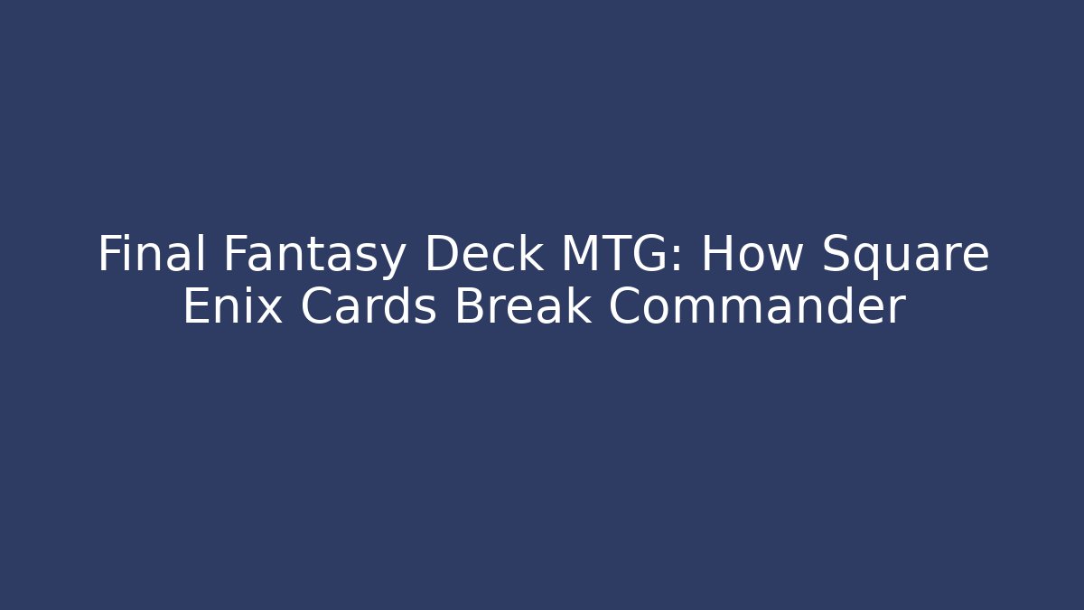 Final Fantasy Deck MTG: How Square Enix Cards Break Commander - Vintage E-Juice