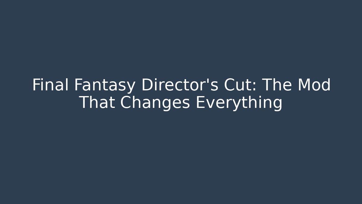 Final Fantasy Director's Cut: The Mod That Changes Everything - Vintage E-Juice