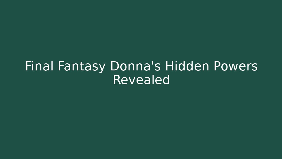 Final Fantasy Donna's Hidden Powers Revealed
