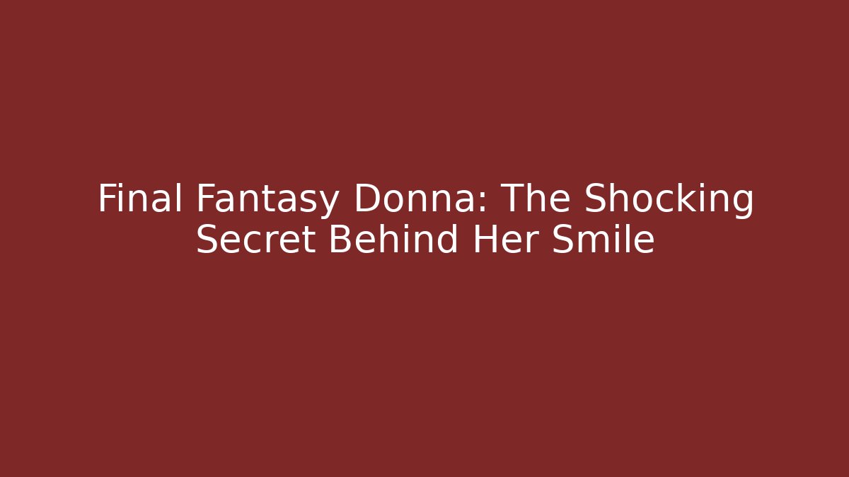 Final Fantasy Donna: The Shocking Secret Behind Her Smile
