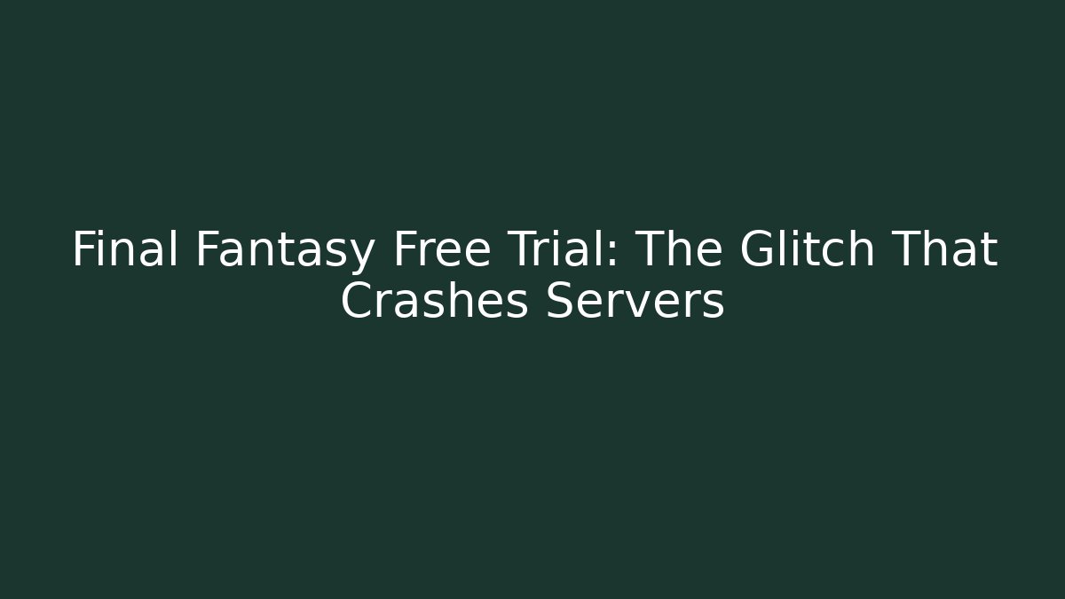 Final Fantasy Free Trial: The Glitch That Crashes Servers