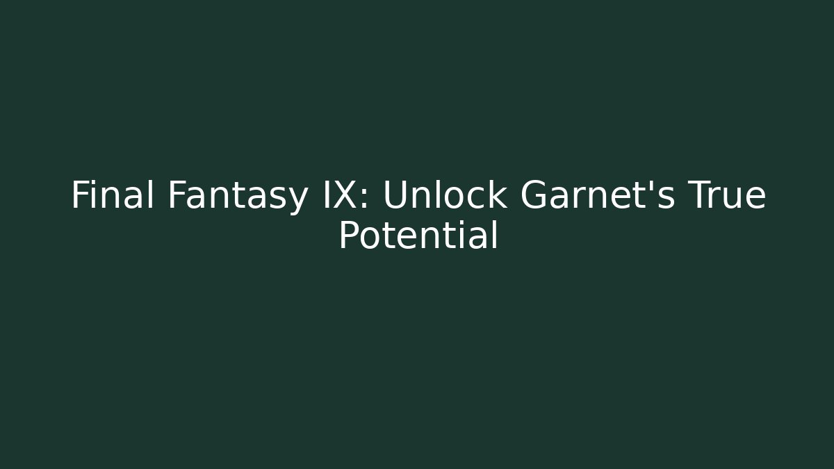 Final Fantasy IX: Unlock Garnet's True Potential