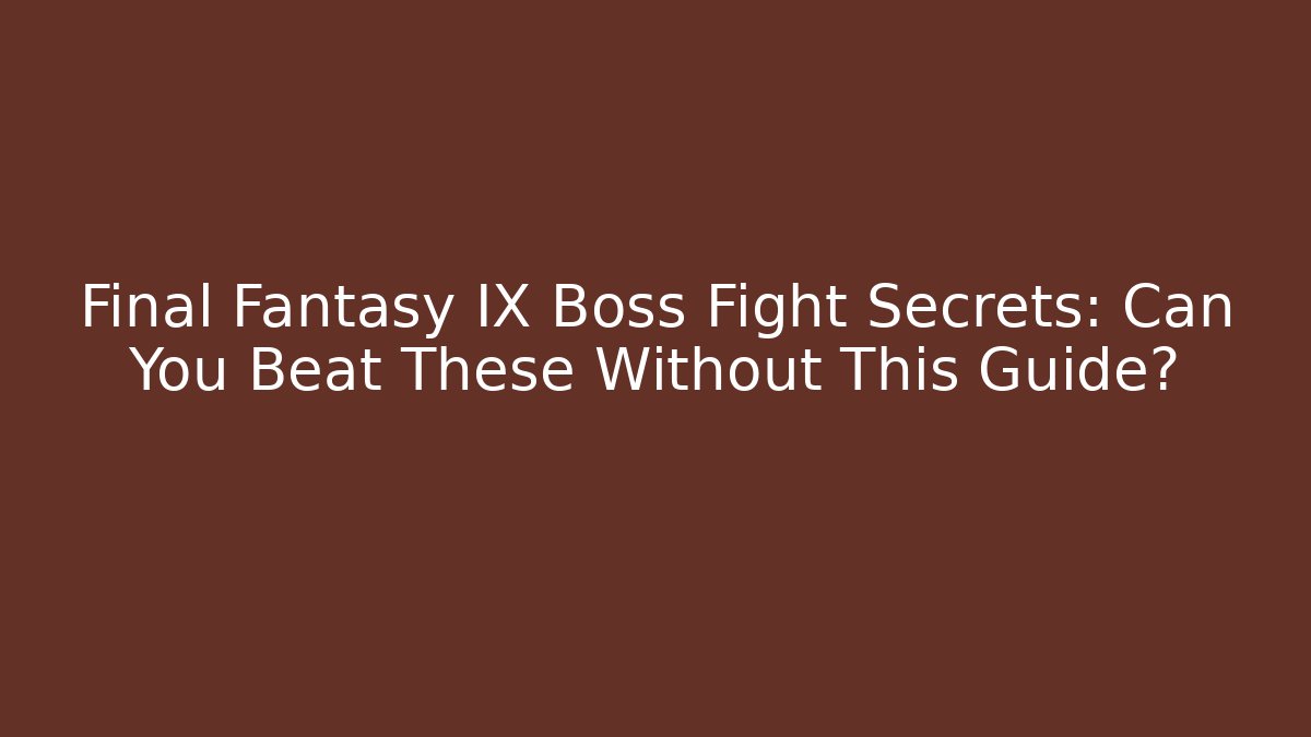 Final Fantasy IX Boss Fight Secrets: Can You Beat These Without This Guide?