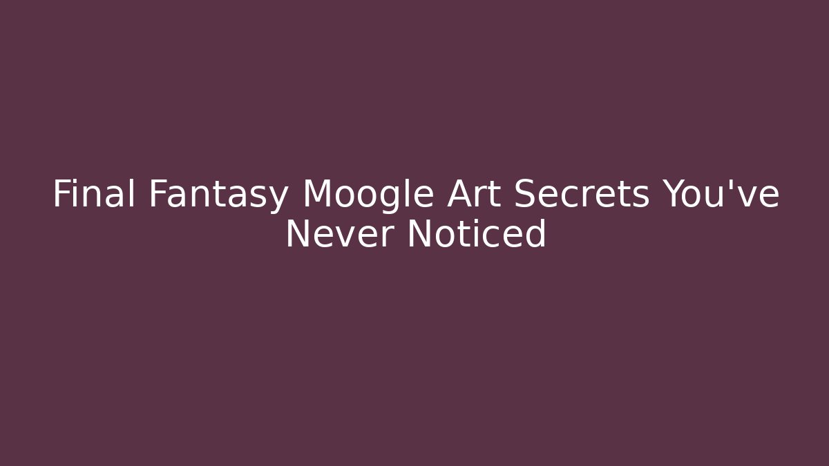 Final Fantasy Moogle Art Secrets You’ve Never Noticed