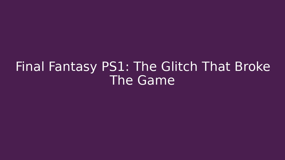 Final Fantasy PS1: The Glitch That Broke The Game