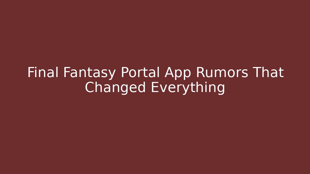 Final Fantasy Portal App Rumors That Changed Everything - Vintage E-Juice